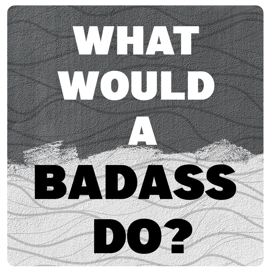 What Would a Badass Do?